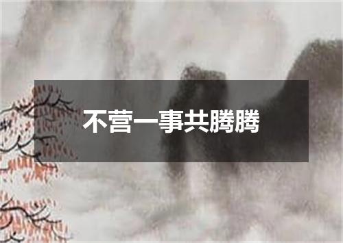 不营一事共腾腾