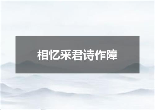 相忆采君诗作障
