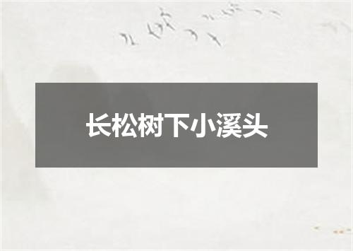 长松树下小溪头