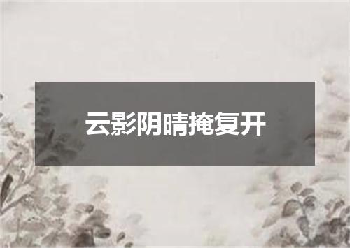 云影阴晴掩复开
