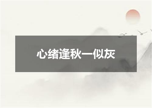 心绪逢秋一似灰