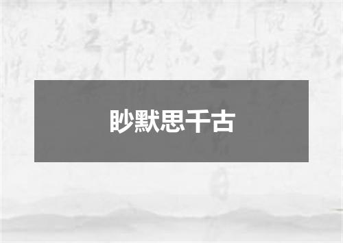 眇默思千古
