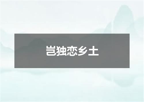 岂独恋乡土
