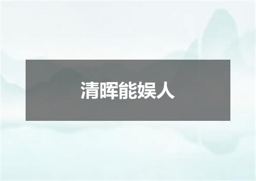 清晖能娱人