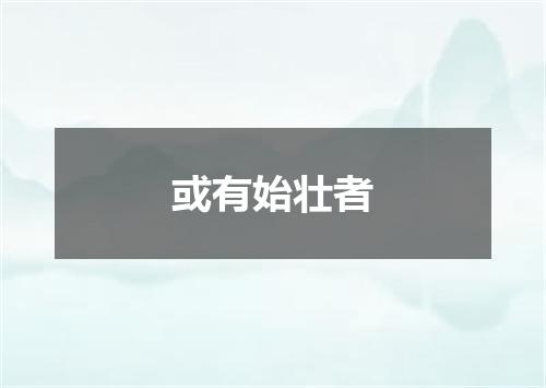 或有始壮者