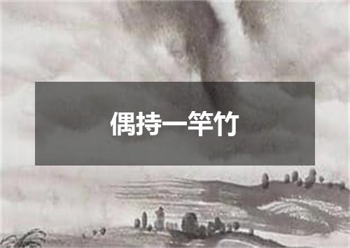 偶持一竿竹