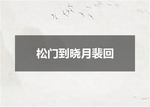 松门到晓月裴回