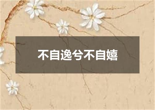 不自逸兮不自嬉