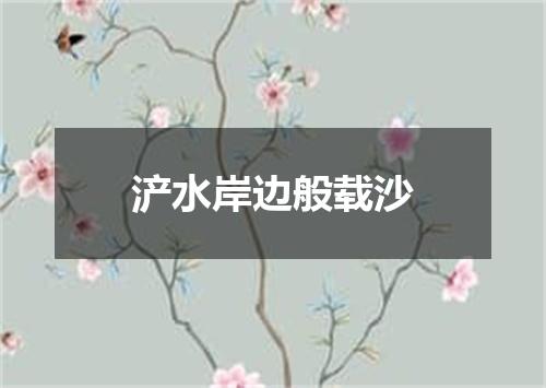 浐水岸边般载沙