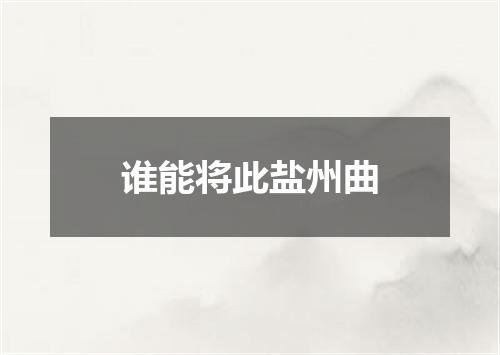 谁能将此盐州曲