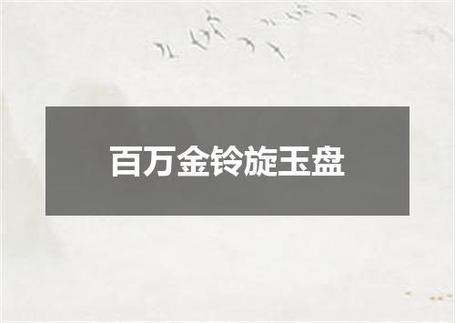百万金铃旋玉盘