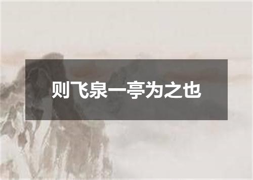 则飞泉一亭为之也