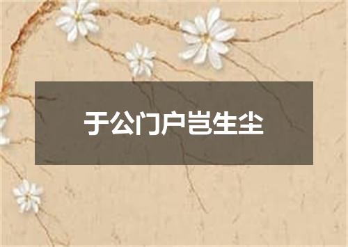 于公门户岂生尘