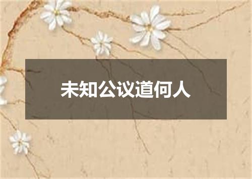 未知公议道何人