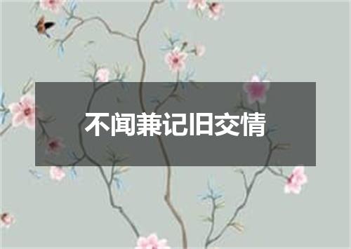 不闻兼记旧交情