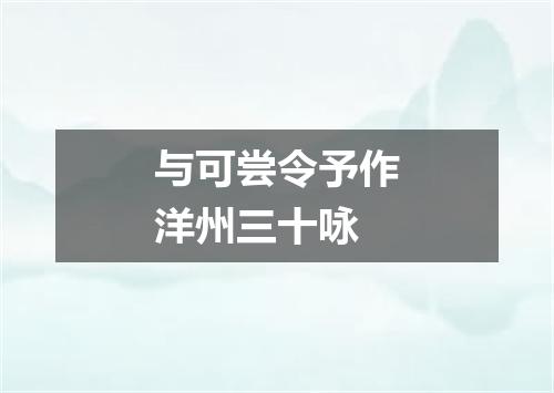 与可尝令予作洋州三十咏