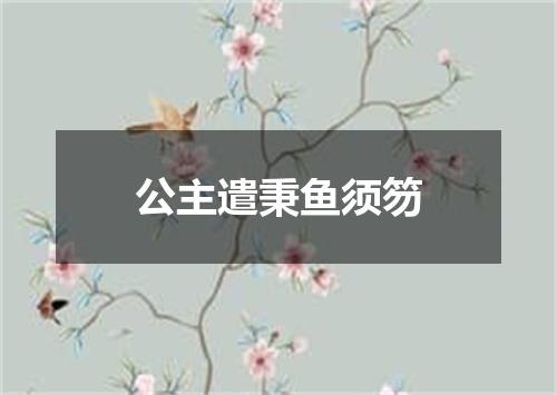 公主遣秉鱼须笏