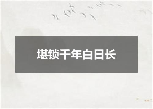 堪锁千年白日长