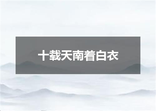 十载天南着白衣