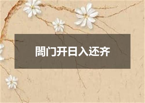 閤门开日入还齐
