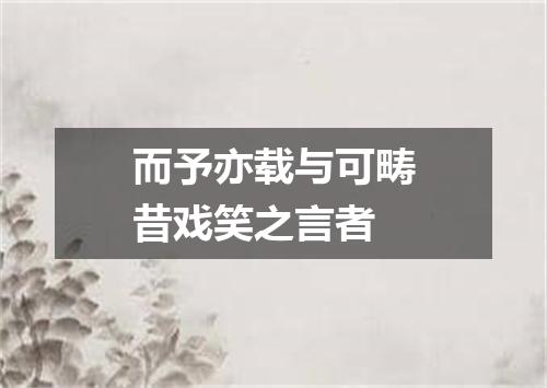 而予亦载与可畴昔戏笑之言者