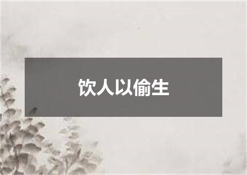 饮人以偷生