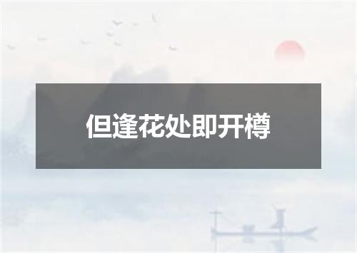 但逢花处即开樽