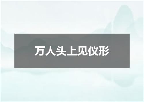 万人头上见仪形