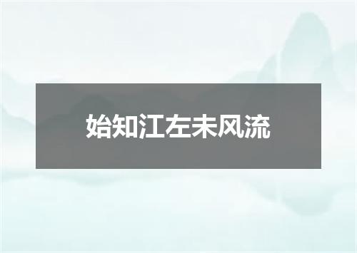 始知江左未风流