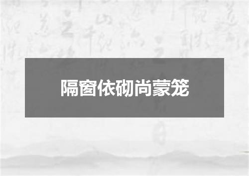 隔窗依砌尚蒙笼