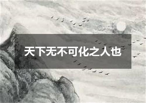 天下无不可化之人也