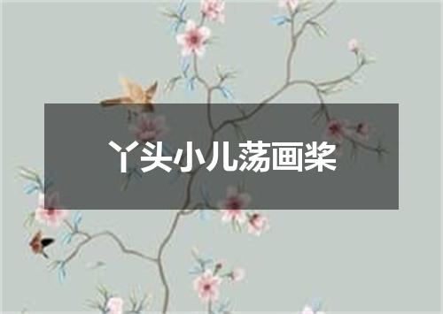 丫头小儿荡画桨