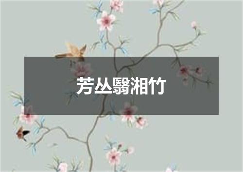 芳丛翳湘竹
