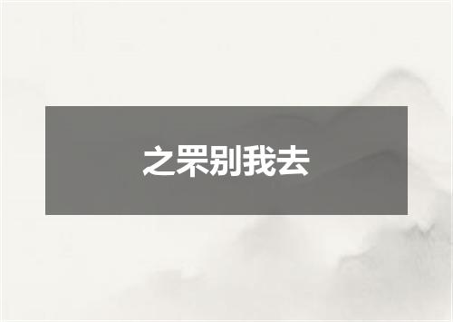 之罘别我去