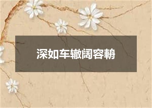 深如车辙阔容輈