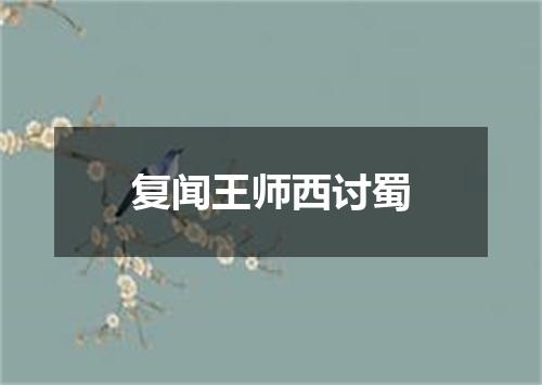 复闻王师西讨蜀