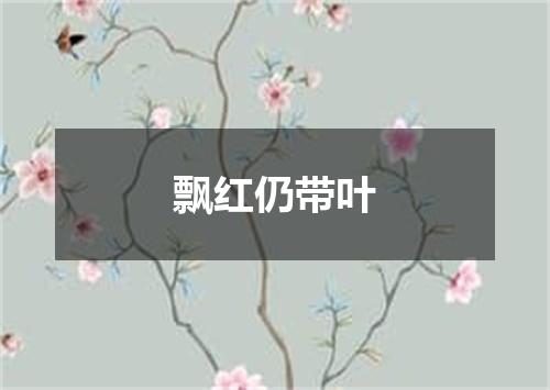 飘红仍带叶