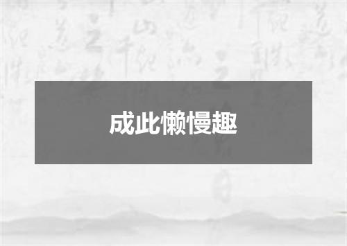 成此懒慢趣