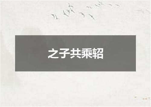之子共乘轺