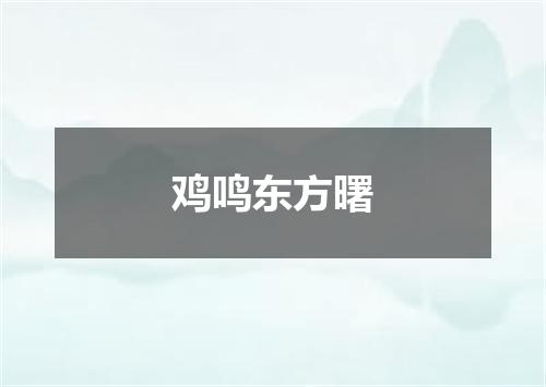 鸡鸣东方曙