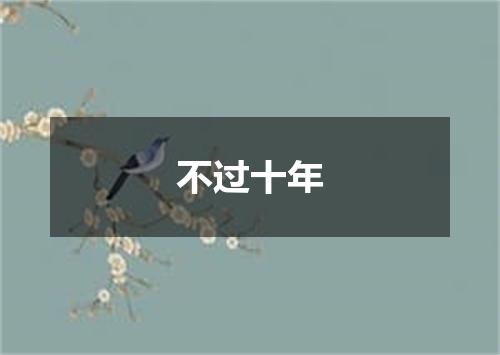 不过十年
