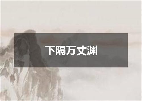 下隔万丈渊