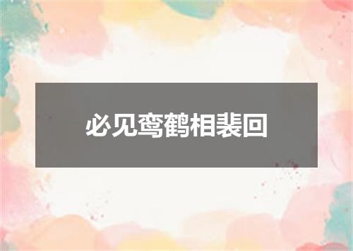 必见鸾鹤相裴回