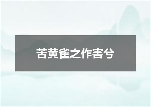 苦黄雀之作害兮
