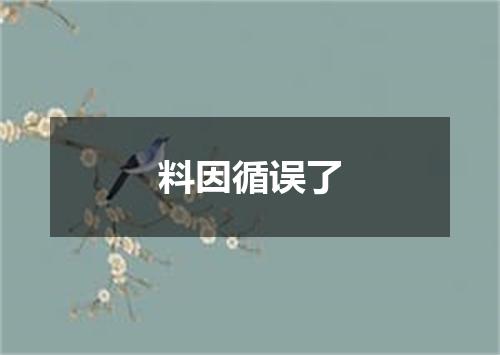 料因循误了