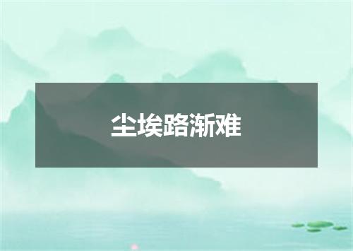 尘埃路渐难