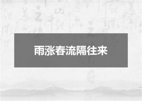 雨涨春流隔往来