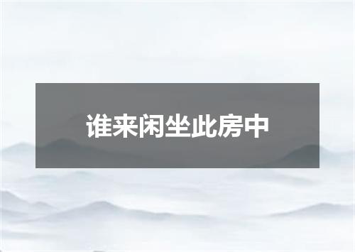 谁来闲坐此房中