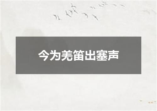 今为羌笛出塞声