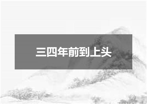 三四年前到上头